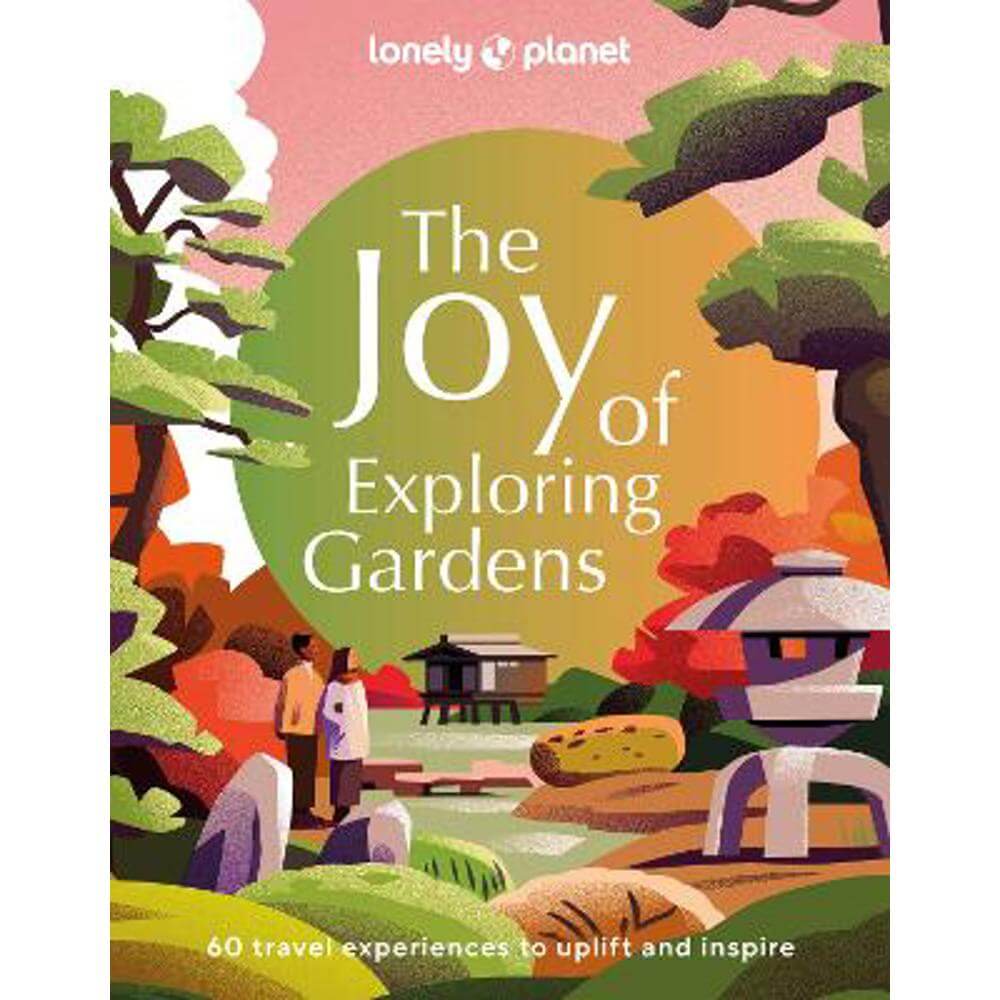 Lonely Planet The Joy of Exploring Gardens (Hardback)